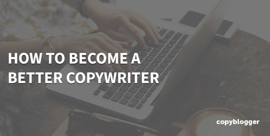 How to Become a Better Copywriter: Advice I Wish I Had
